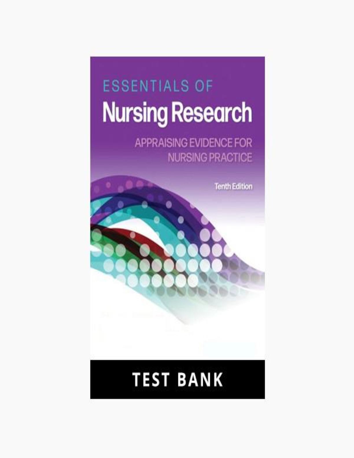 TEST BANK for Essentials of Nursing Research: Appraising Evidence for Nursing Practice 10th Edition Polit Beck. All Chapters 1-18